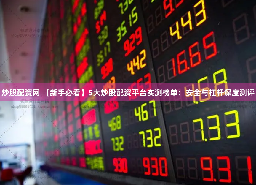 炒股配资网 【新手必看】5大炒股配资平台实测榜单：安全与杠杆深度测评