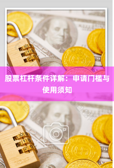 股票杠杆条件详解：申请门槛与使用须知