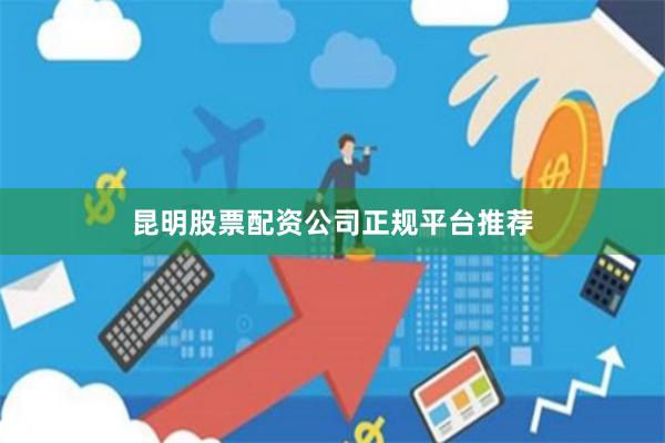 昆明股票配资公司正规平台推荐